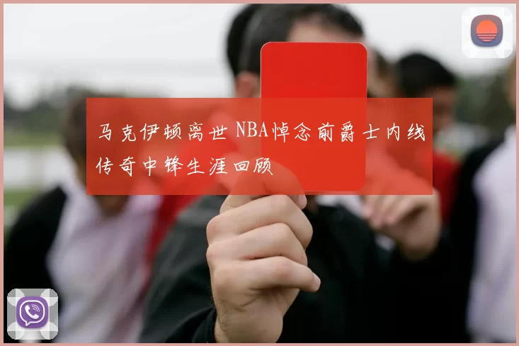 马克伊顿离世 NBA悼念前爵士内线传奇中锋生涯回顾