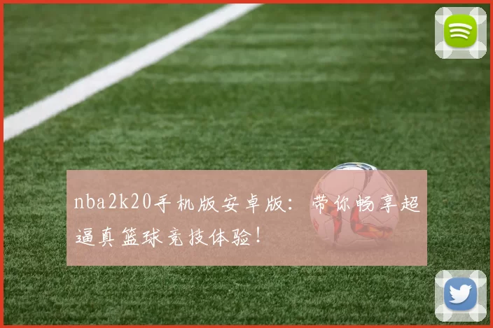 nba2k20手机版安卓版：带你畅享超逼真篮球竞技体验！