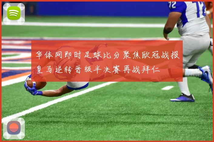 华体网即时足球比分聚焦欧冠战报皇马逆转晋级半决赛再战拜仁