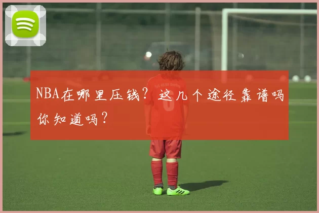 NBA在哪里压钱？这几个途径靠谱吗你知道吗？