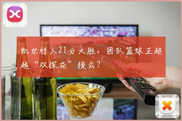 凯尔特人21分大胜,团队篮球正超越“双探花”模式?