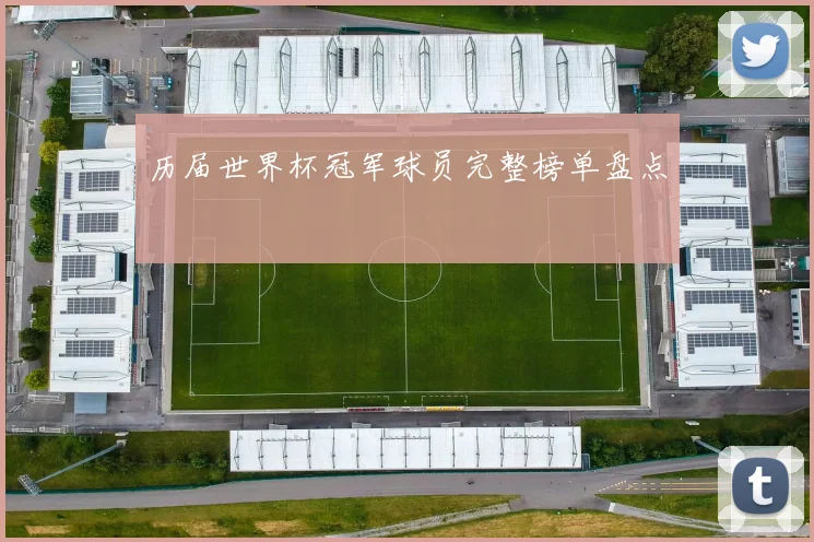 历届世界杯冠军球员完整榜单盘点