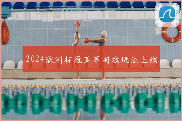 2024欧洲杯冠亚军游戏玩法上线