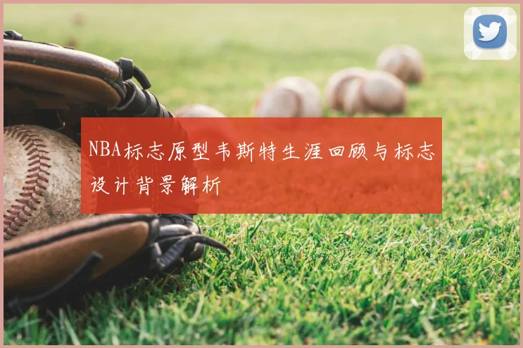 NBA标志原型韦斯特生涯回顾与标志设计背景解析
