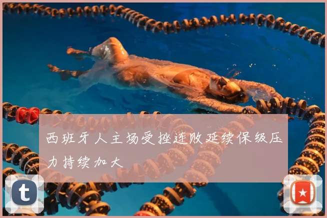 西班牙人主场受挫连败延续保级压力持续加大